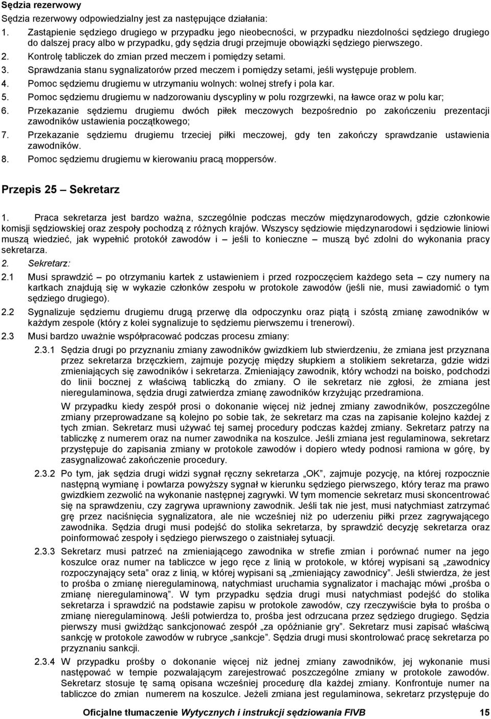 Kontrolę tabliczek do zmian meczem i pomiędzy setami. 3. Sprawdzania stanu sygnalizatorów meczem i pomiędzy setami, jeśli występuje problem. 4.