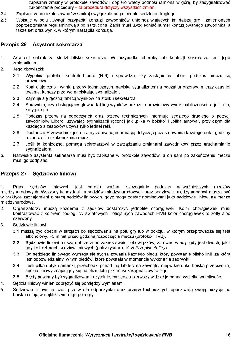 5 Wpisuje w polu Uwagi przypadki kontuzji zawodników uniemożliwiających im dalszą grę i zmienionych poprzez zmianę regulaminową albo narzuconą.