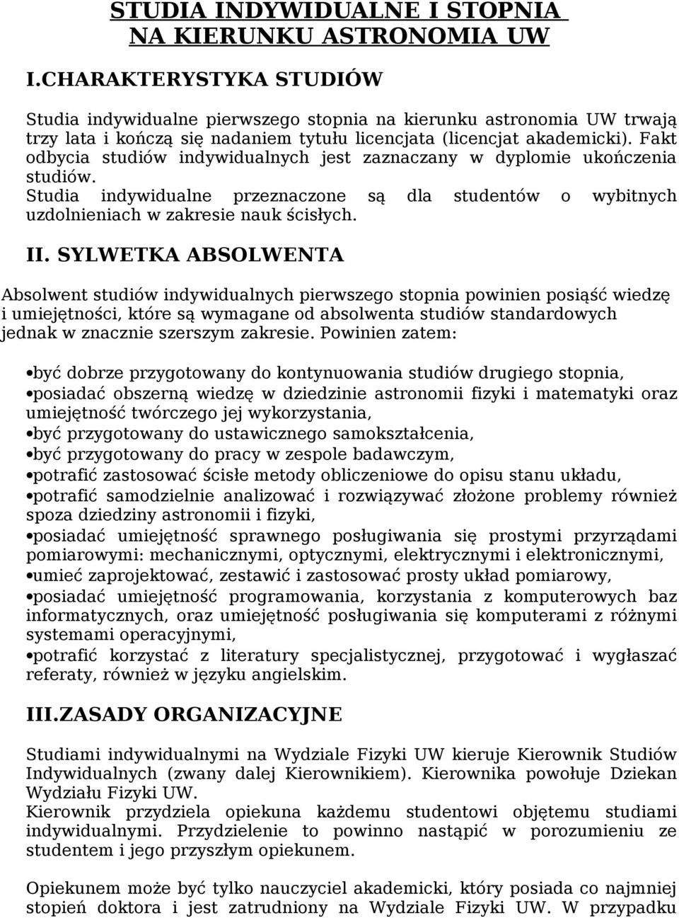 Fakt odbycia studiów indywidualnych jest zaznaczany w dyplomie ukończenia studiów. Studia indywidualne przeznaczone są dla studentów o wybitnych uzdolnieniach w zakresie nauk ścisłych. II.