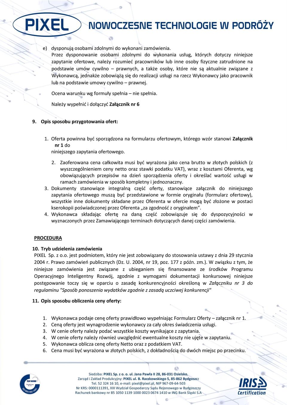 prawnych, a także osoby, które nie są aktualnie związane z Wykonawcą, jednakże zobowiążą się do realizacji usługi na rzecz Wykonawcy jako pracownik lub na podstawie umowy cywilno prawnej.