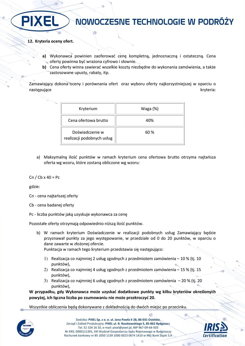 Zamawiający dokona oceny i porównania ofert oraz wyboru oferty najkorzystniejszej w oparciu o następujące kryteria: Kryterium Waga (%) Cena ofertowa brutto 40% Doświadczenie w realizacji podobnych