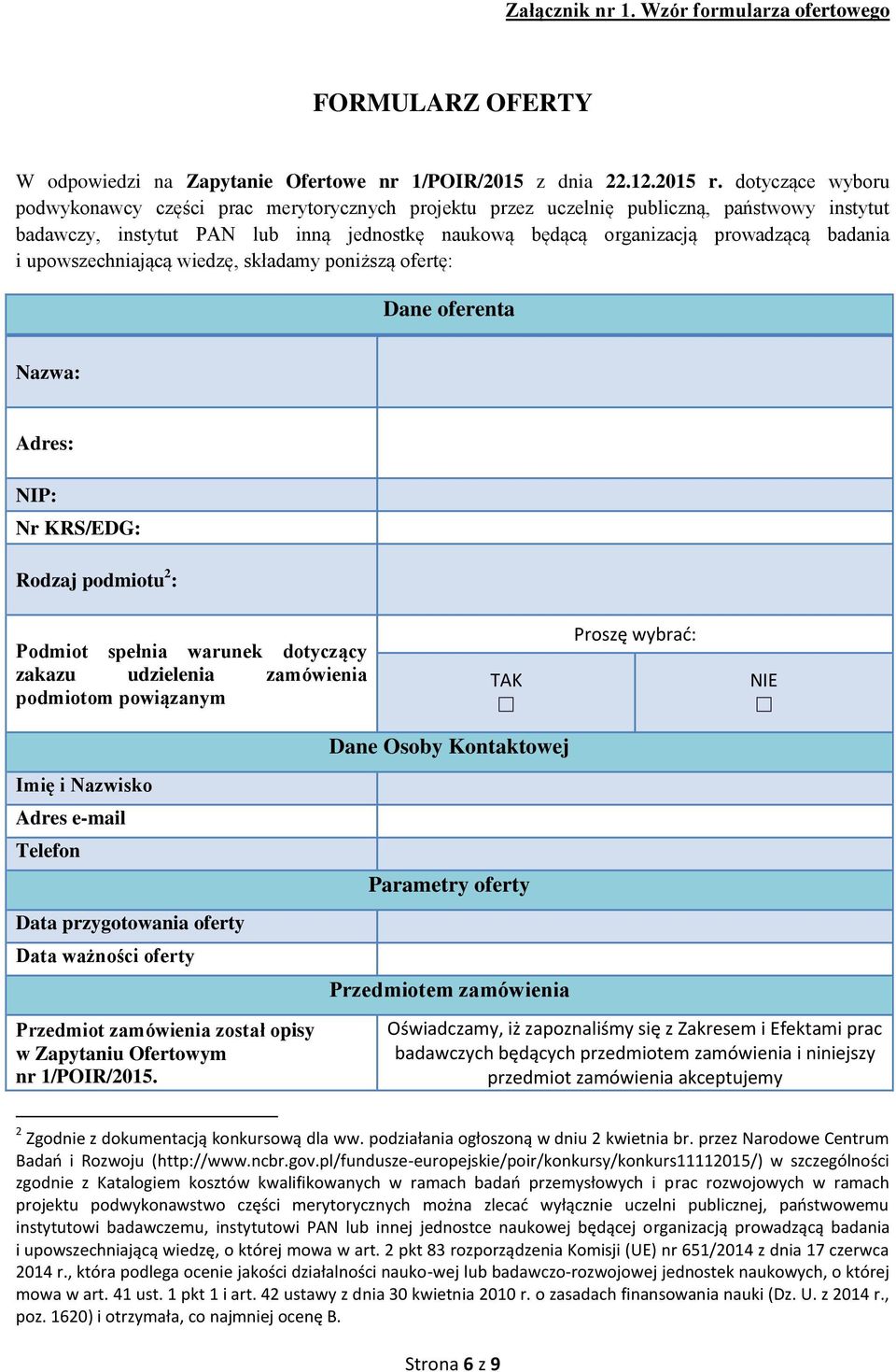 i upowszechniającą wiedzę, składamy poniższą ofertę: Dane oferenta Nazwa: Adres: NIP: Nr KRS/EDG: Rodzaj podmiotu 2 : Podmiot spełnia warunek dotyczący zakazu udzielenia zamówienia podmiotom