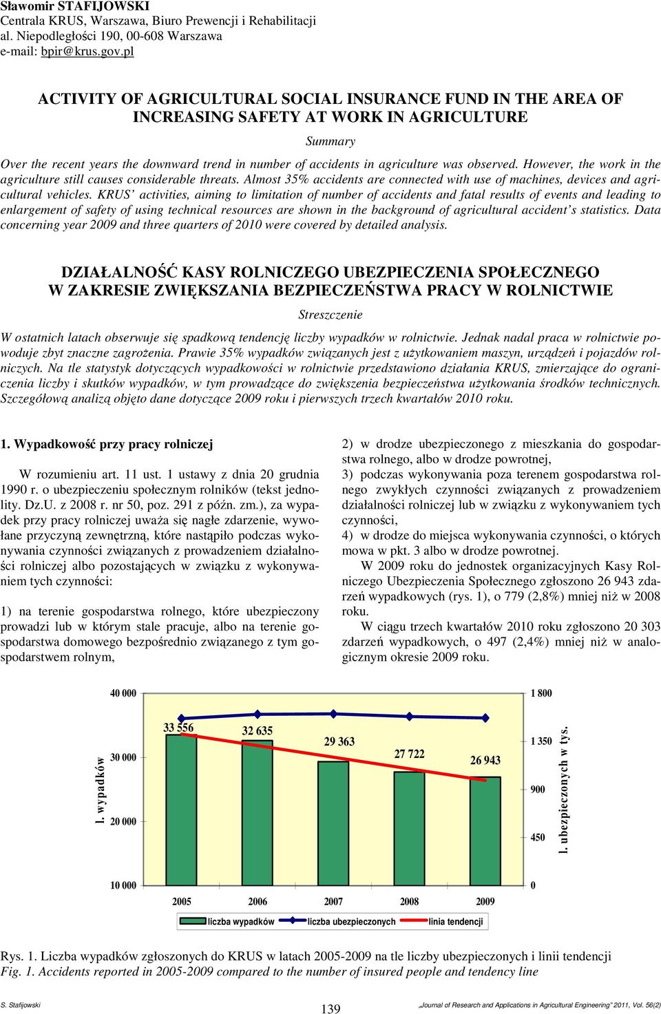 observed. However, the work in the agriculture still causes considerable threats. Almost 35% accidents are connected with use of machines, devices and agricultural vehicles.