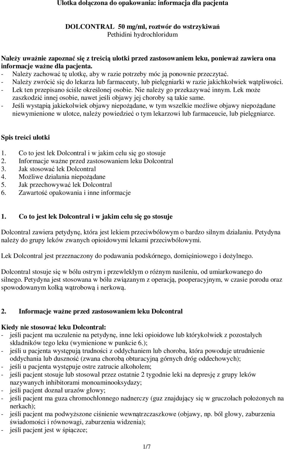 - Należy zwrócić się do lekarza lub farmaceuty, lub pielęgniarki w razie jakichkolwiek wątpliwości. - Lek ten przepisano ściśle określonej osobie. Nie należy go przekazywać innym.