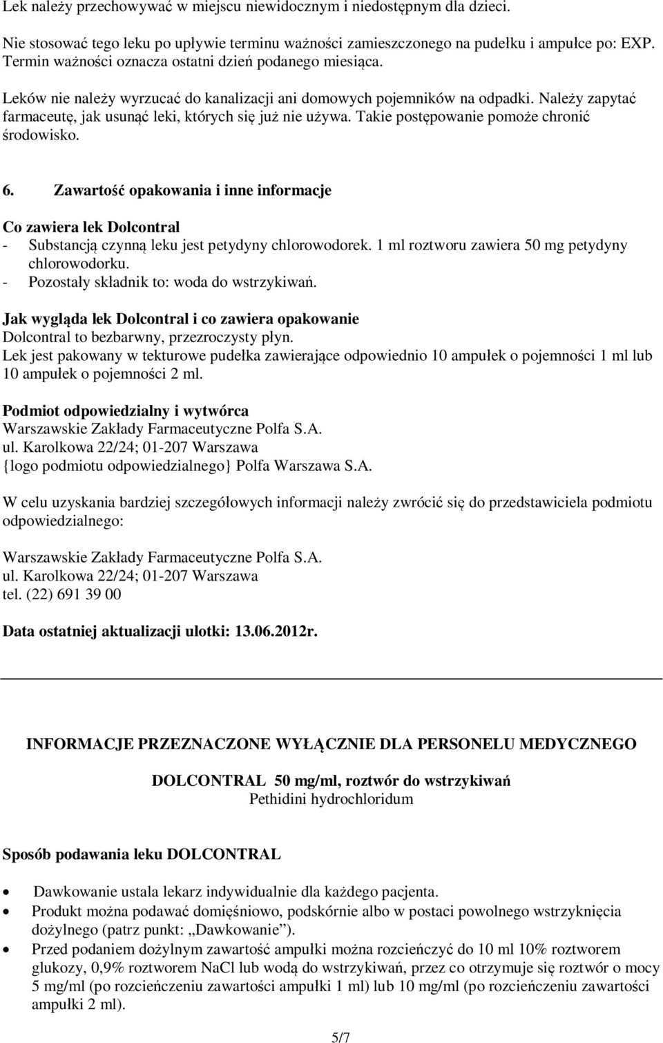 Należy zapytać farmaceutę, jak usunąć leki, których się już nie używa. Takie postępowanie pomoże chronić środowisko. 6.