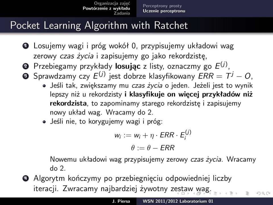 Jeżeli jest to wynik lepszy niż u rekordzisty i klasyfikuje on więcej przykładów niż rekordzista, to zapominamy starego rekordzistę i zapisujemy nowy układ wag. Wracamy do 2.