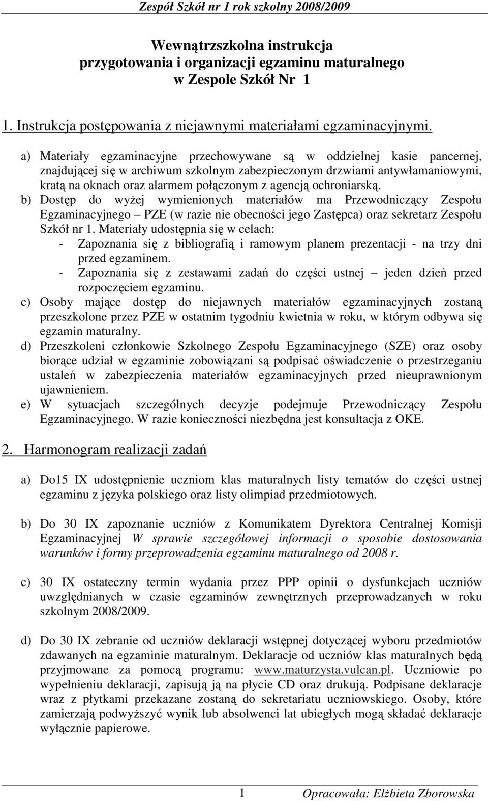 agencją ochroniarską. b) Dostęp do wyŝej wymienionych materiałów ma Przewodniczący Zespołu Egzaminacyjnego PZE (w razie nie obecności jego Zastępca) oraz sekretarz Zespołu Szkół nr 1.