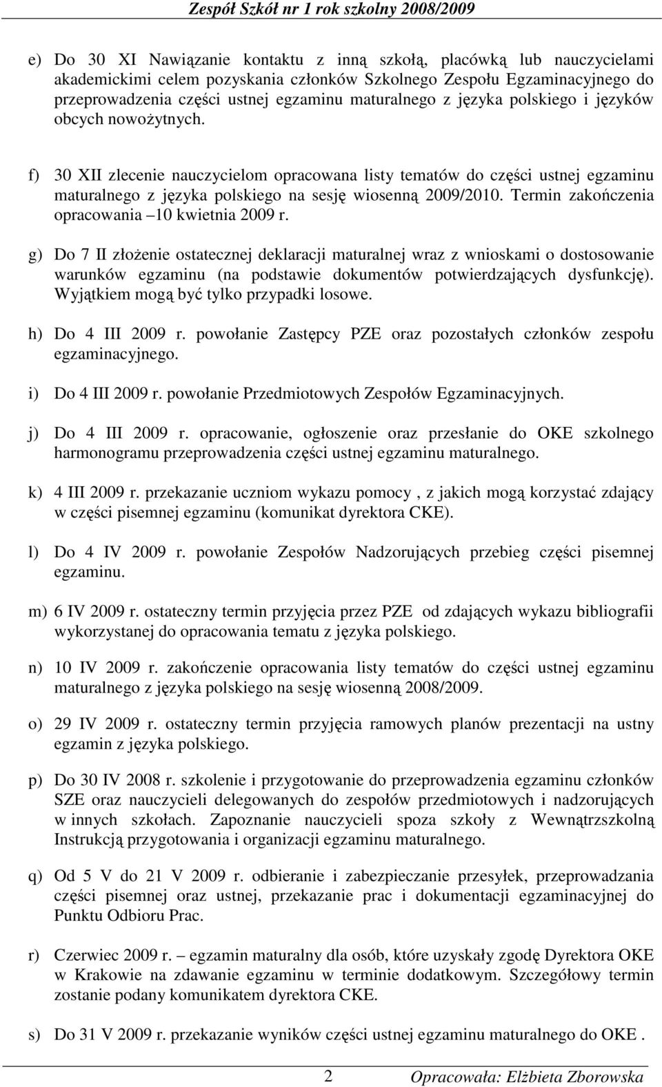 f) 30 XII zlecenie nauczycielom opracowana listy tematów do części ustnej egzaminu maturalnego z języka polskiego na sesję wiosenną 2009/2010. Termin zakończenia opracowania 10 kwietnia 2009 r.