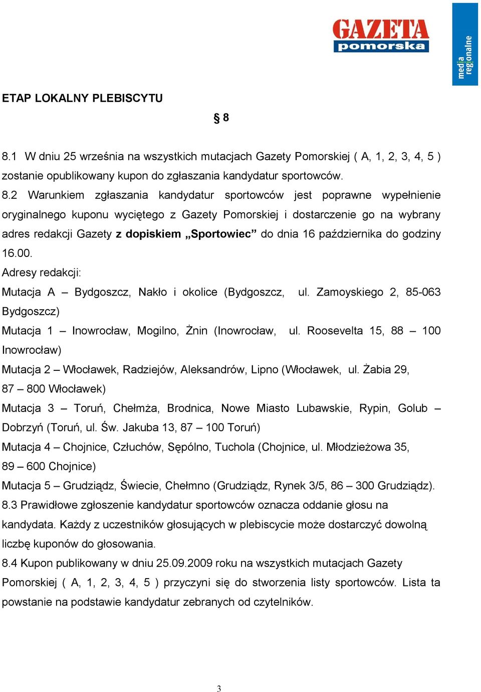 2 Warunkiem zgłaszania kandydatur sportowców jest poprawne wypełnienie oryginalnego kuponu wyciętego z Gazety Pomorskiej i dostarczenie go na wybrany adres redakcji Gazety z dopiskiem Sportowiec do