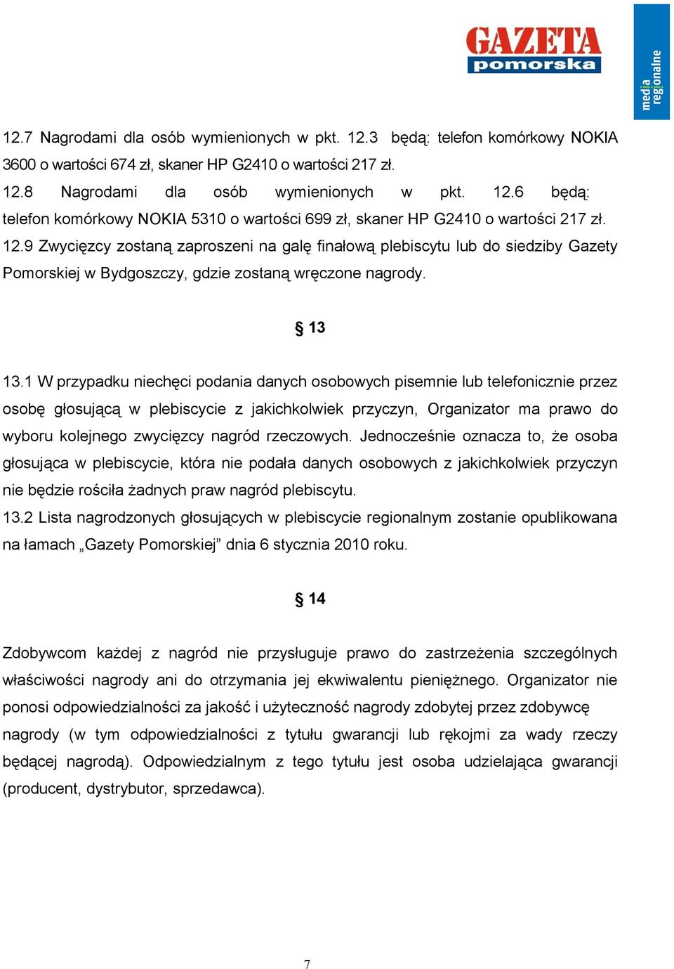 1 W przypadku niechęci podania danych osobowych pisemnie lub telefonicznie przez osobę głosującą w plebiscycie z jakichkolwiek przyczyn, Organizator ma prawo do wyboru kolejnego zwycięzcy nagród