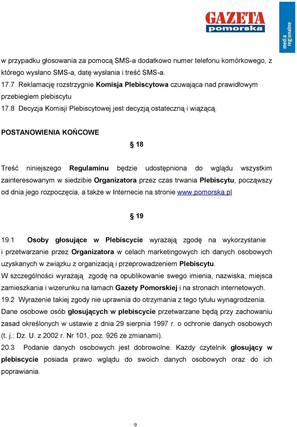 POSTANOWIENIA KOŃCOWE 18 Treść niniejszego Regulaminu będzie udostępniona do wglądu wszystkim zainteresowanym w siedzibie Organizatora przez czas trwania Plebiscytu, począwszy od dnia jego