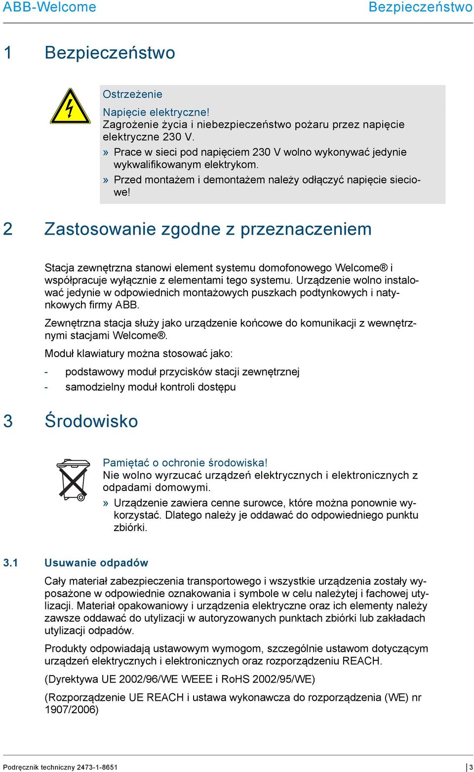 2 Zastosowanie zgodne z przeznaczeniem Stacja zewnętrzna stanowi element systemu domofonowego Welcome i współpracuje wyłącznie z elementami tego systemu.