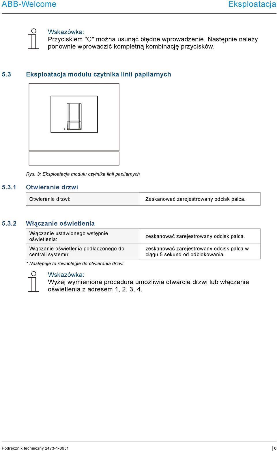 5.3.2 Włączanie oświetlenia Włączanie ustawionego wstępnie oświetlenia: Włączanie oświetlenia podłączonego do centrali systemu: * Następuje to równolegle do otwierania drzwi.