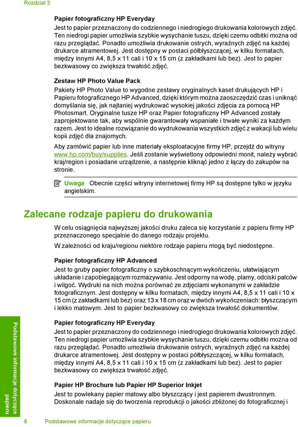 Jest dostępny w postaci półbłyszczącej, w kilku formatach, między innymi A4, 8,5 x 11 cali i 10 x 15 cm (z zakładkami lub bez). Jest to papier bezkwasowy co zwiększa trwałość zdjęć.