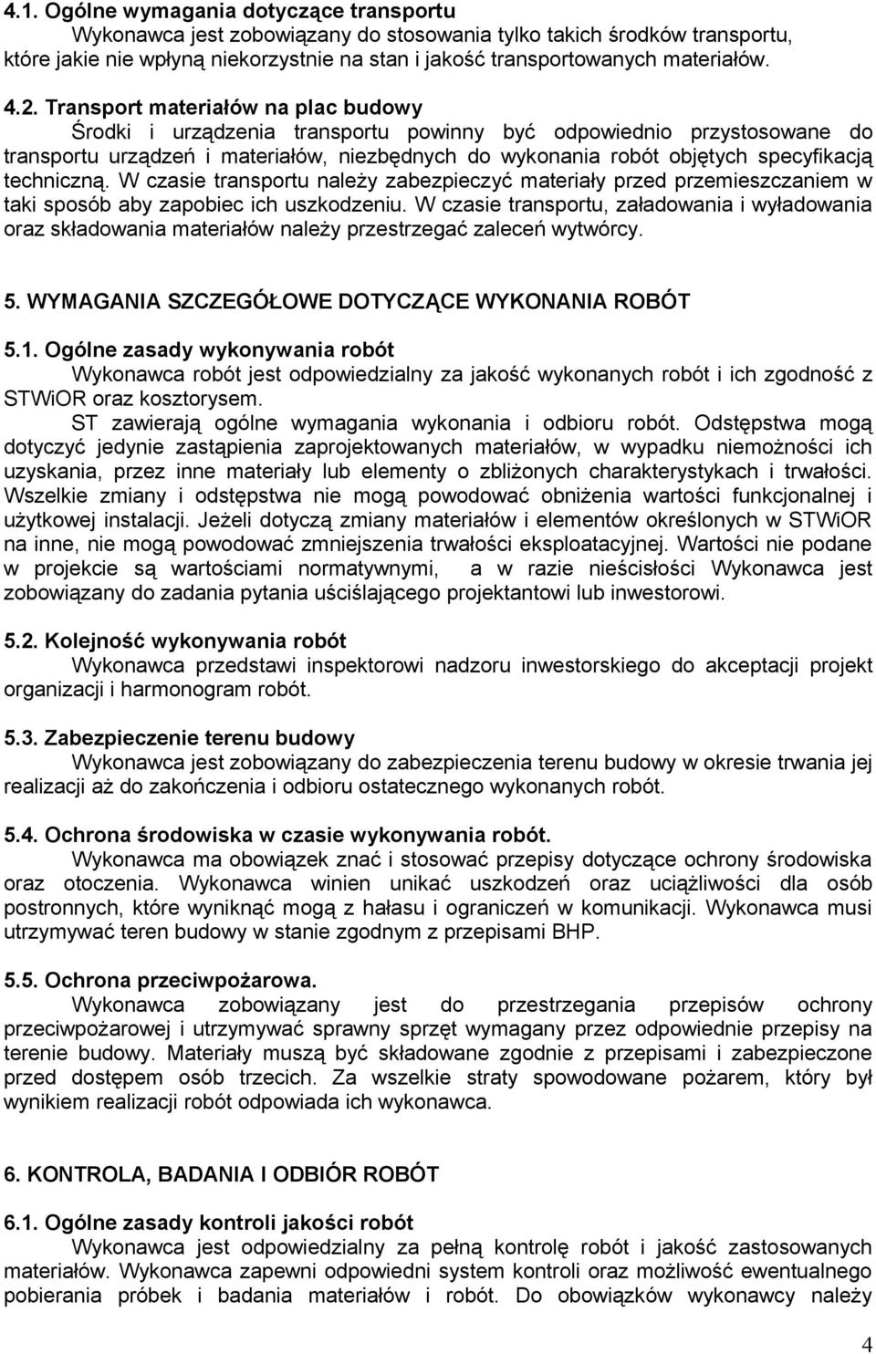 techniczną. W czasie transportu należy zabezpieczyć materiały przed przemieszczaniem w taki sposób aby zapobiec ich uszkodzeniu.