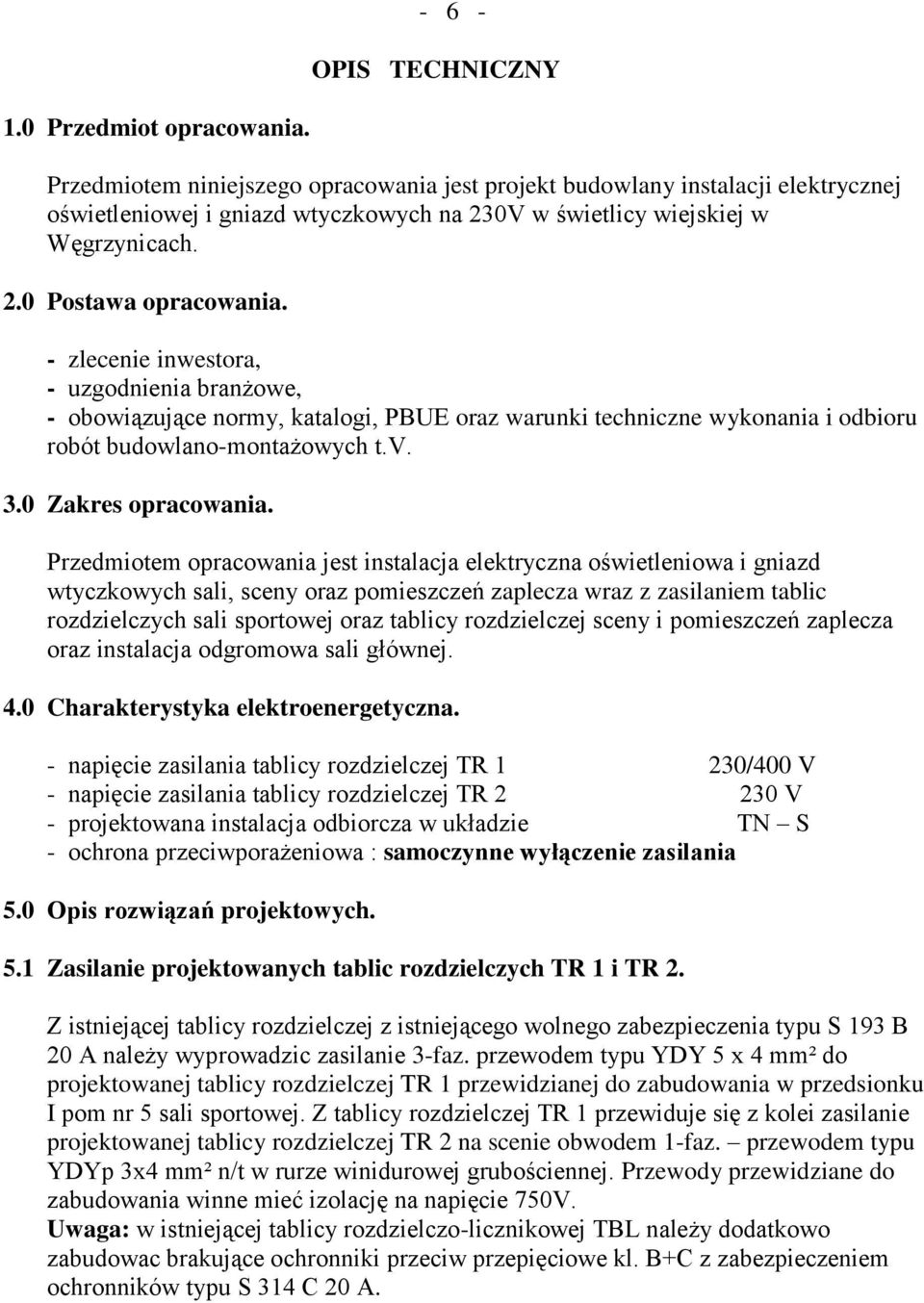 - zlecenie inwestora, - uzgodnienia branżowe, - obowiązujące normy, katalogi, PBUE oraz warunki techniczne wykonania i odbioru robót budowlano-montażowych t.v. 3.0 Zakres opracowania.