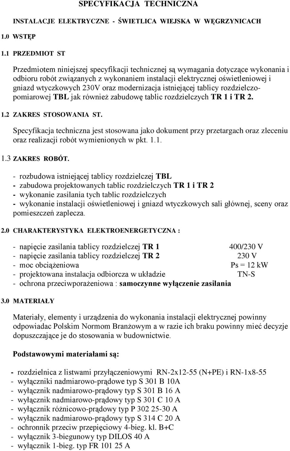 230V oraz modernizacja istniejącej tablicy rozdzielczopomiarowej TBL jak również zabudowę tablic rozdzielczych TR 1 i TR 2. 1.2 ZAKRES STOSOWANIA ST.