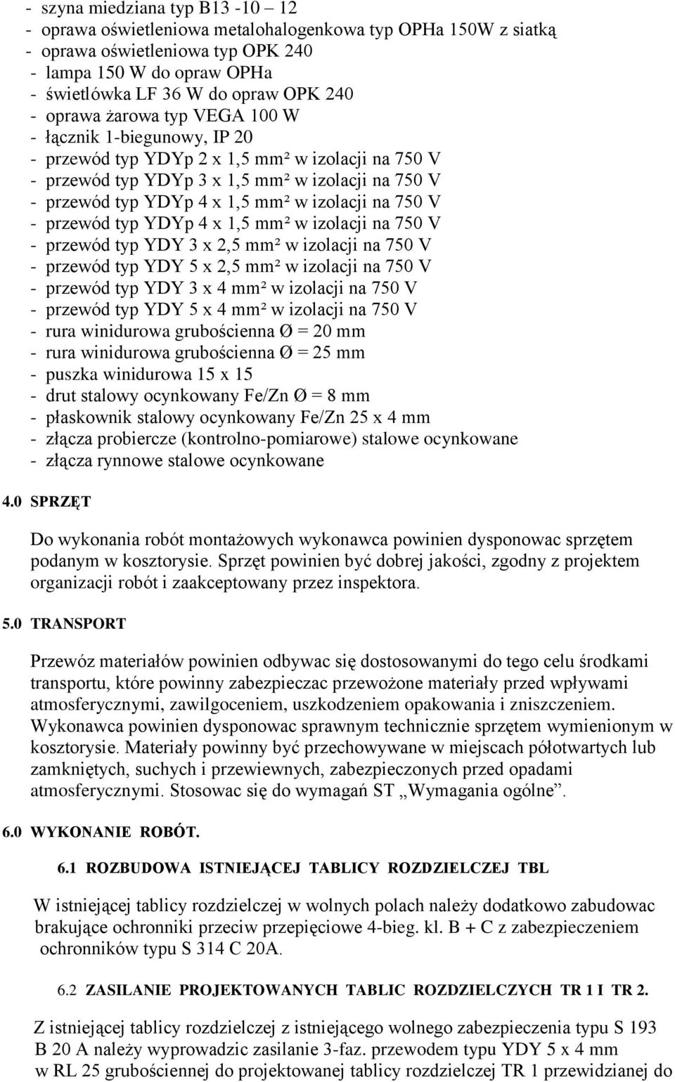 izolacji na 750 V - przewód typ YDYp 4 x 1,5 mm² w izolacji na 750 V - przewód typ YDY 3 x 2,5 mm² w izolacji na 750 V - przewód typ YDY 5 x 2,5 mm² w izolacji na 750 V - przewód typ YDY 3 x 4 mm² w