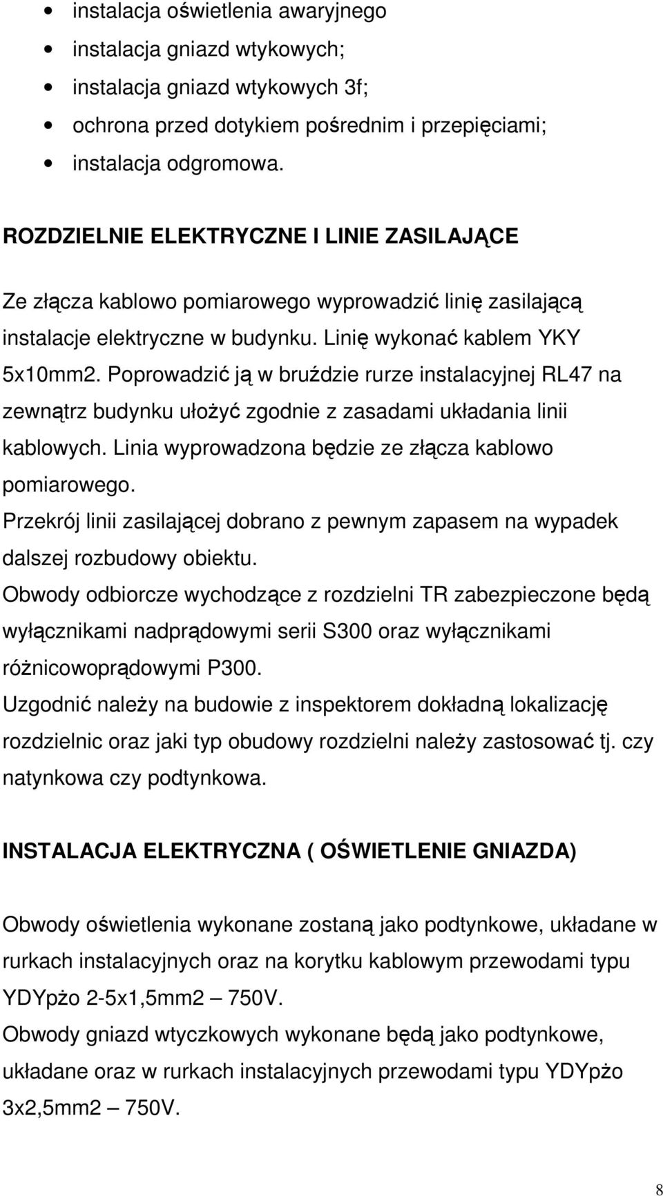 Poprowadzić ją w bruździe rurze instalacyjnej RL47 na zewnątrz budynku ułoŝyć zgodnie z zasadami układania linii kablowych. Linia wyprowadzona będzie ze złącza kablowo pomiarowego.