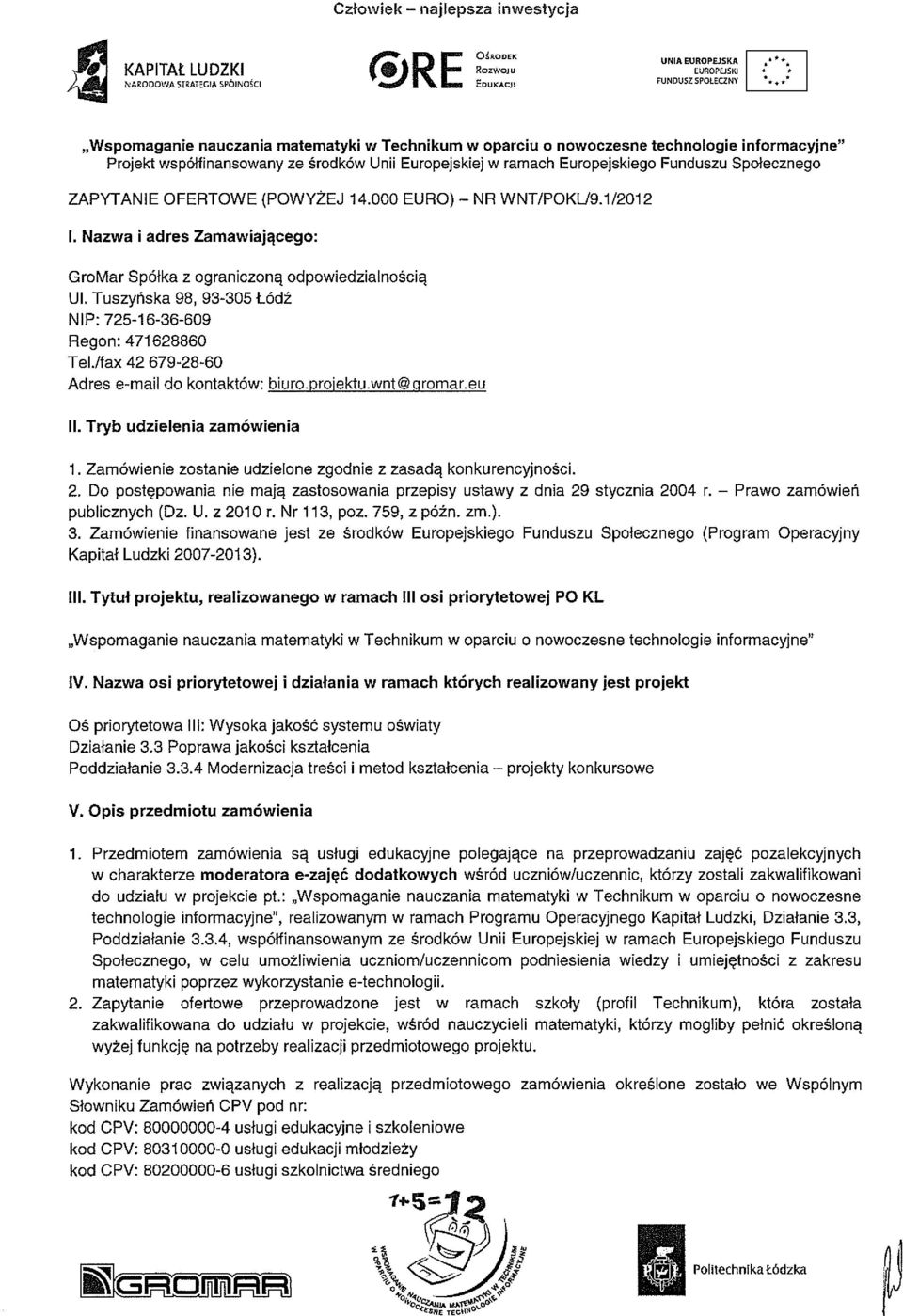 Zamówienie zostanie udzielone zgodnie z zasadą konkurencyjności. 2. Do postępowania nie mają zastosowania przepisy ustawy z dnia 29 stycznia 2004 r. Prawo zamówień publicznych (Dz. U. z 2010 r.