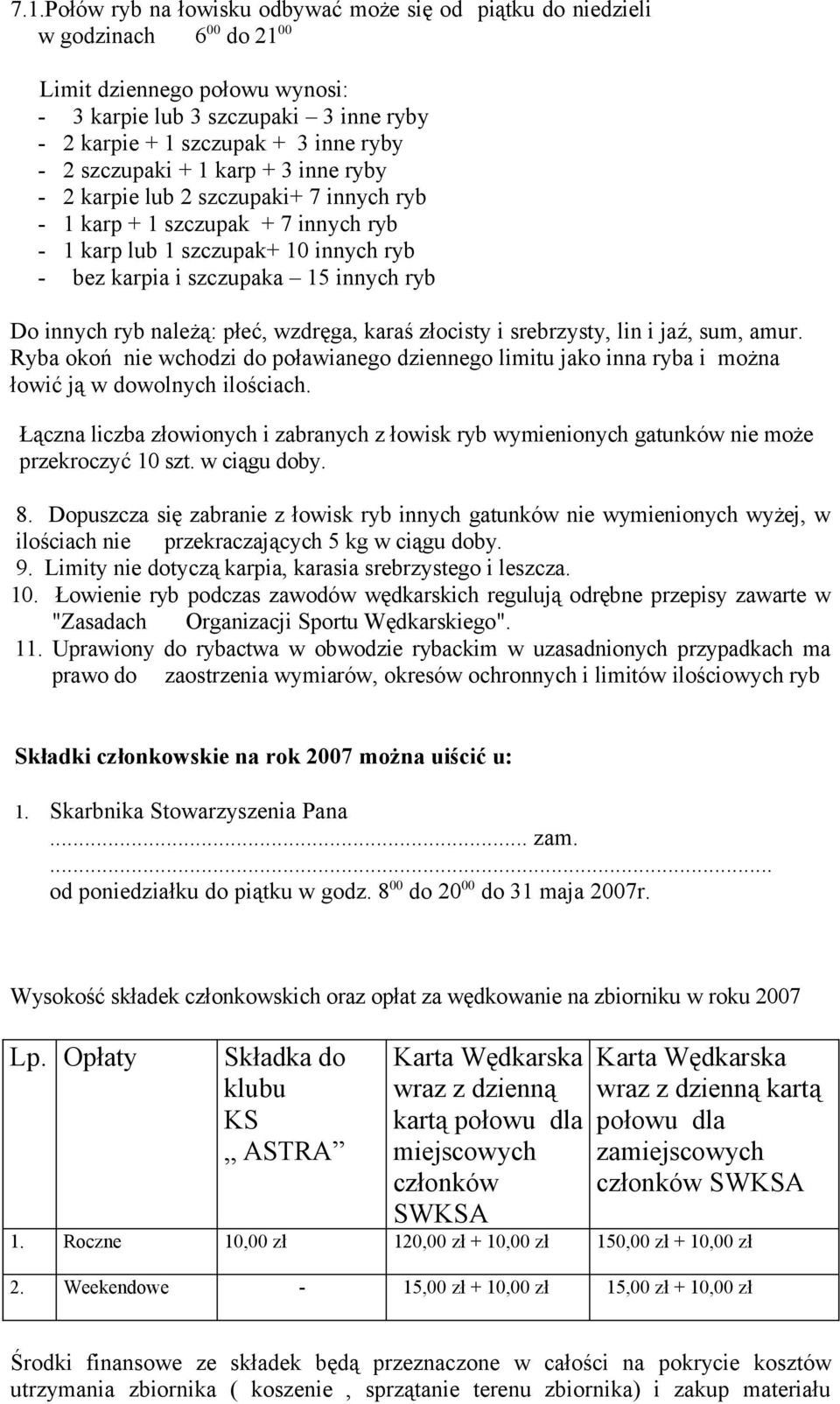 innych ryb należą: płeć, wzdręga, karaś złocisty i srebrzysty, lin i jaź, sum, amur. Ryba okoń nie wchodzi do poławianego dziennego limitu jako inna ryba i można łowić ją w dowolnych ilościach.