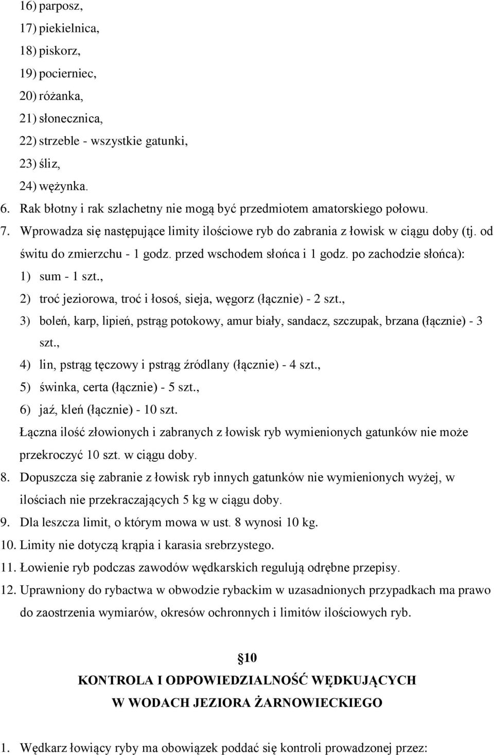 przed wschodem słońca i 1 godz. po zachodzie słońca): 1) sum - 1 szt., 2) troć jeziorowa, troć i łosoś, sieja, węgorz (łącznie) - 2 szt.