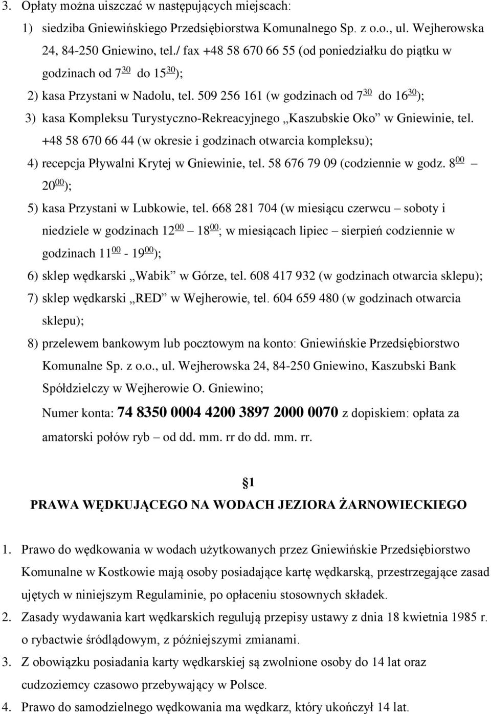 509 256 161 (w godzinach od 7 30 do 16 30 ); 3) kasa Kompleksu Turystyczno-Rekreacyjnego Kaszubskie Oko w Gniewinie, tel.