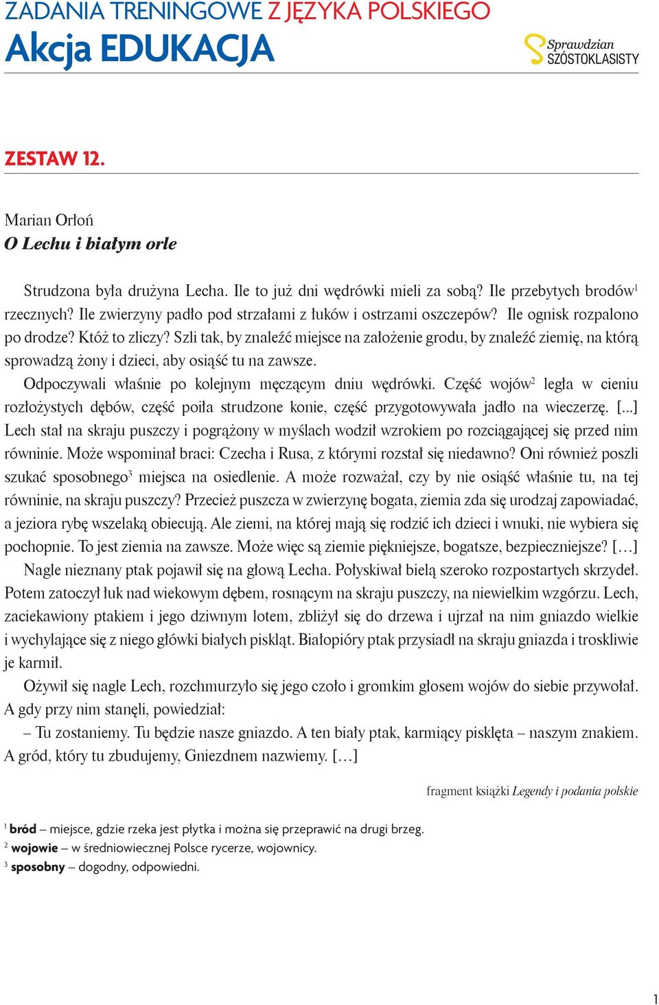 znaleźć miejsce na założenie grodu, by znaleźć ziemię, na którą sprowadzą żony i dzieci, aby osiąść tu na zawsze. Odpoczywali właśnie po kolejnym męczącym dniu wędrówki.