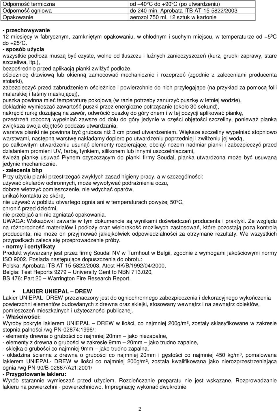 - sposób uŝycia wszystkie podłoŝa muszą być czyste, wolne od tłuszczu i luźnych zanieczyszczeń (kurz, grudki zaprawy, stare szczeliwa, itp.