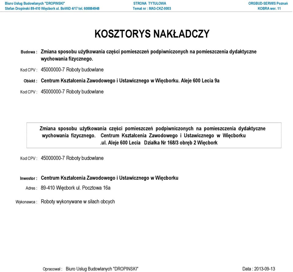 Aleje 600 Lecia 9a Kod CPV : 45000000-7 Roboty budowlane Zmiana sposobu użytkowania części pomieszczeń podpiwniczonych na pomieszczenia dydaktyczne wychowania fizycznego.