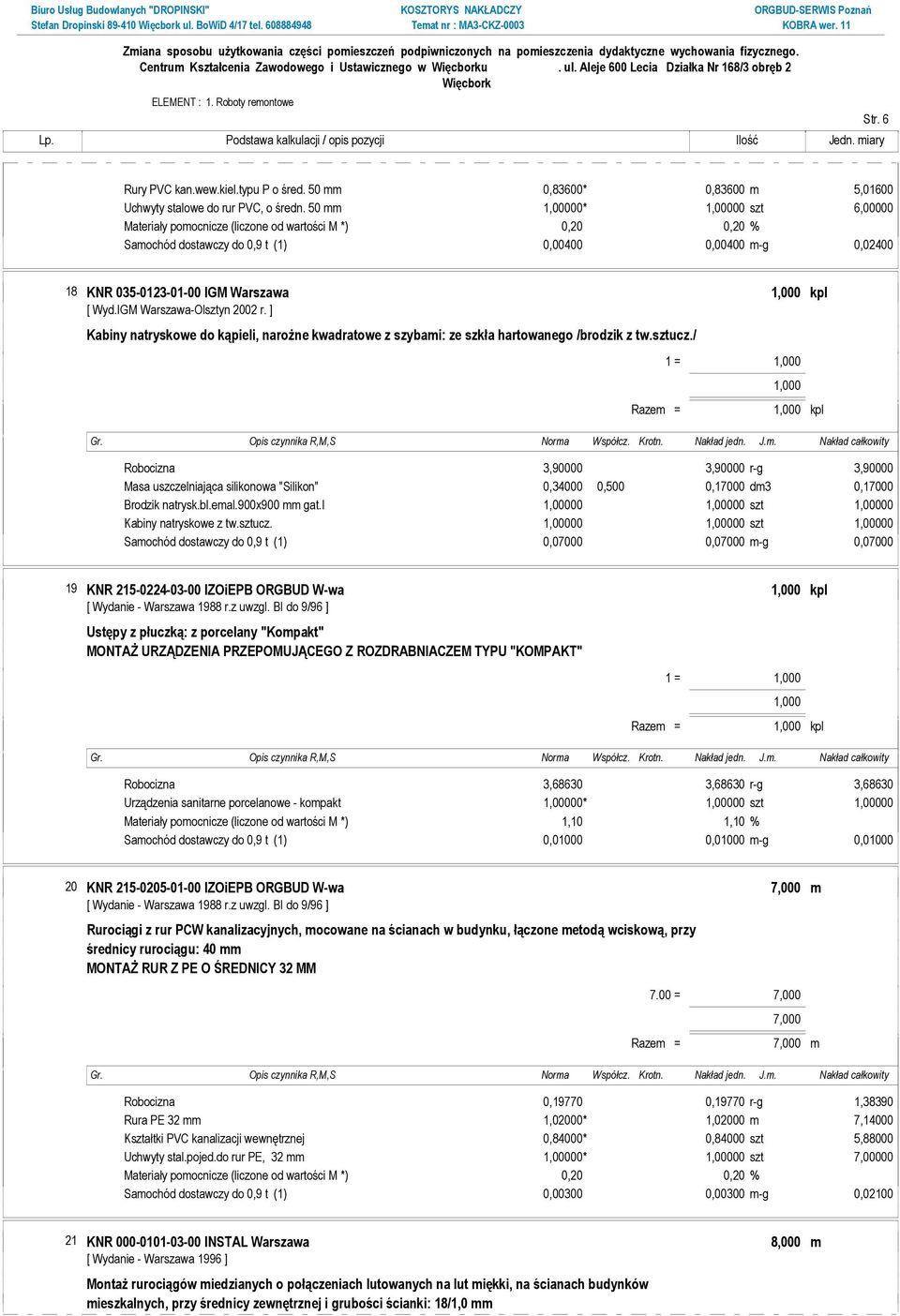 50 mm 1,00000* 1,00000 szt 6,00000 Materiały pomocnicze (liczone od wartości M *) 0,20 0,20 % Samochód dostawczy do 0,9 t (1) 0,00400 0,00400 m-g 0,02400 18 KNR 035-0123-01-00 IGM Warszawa 1,000 kpl