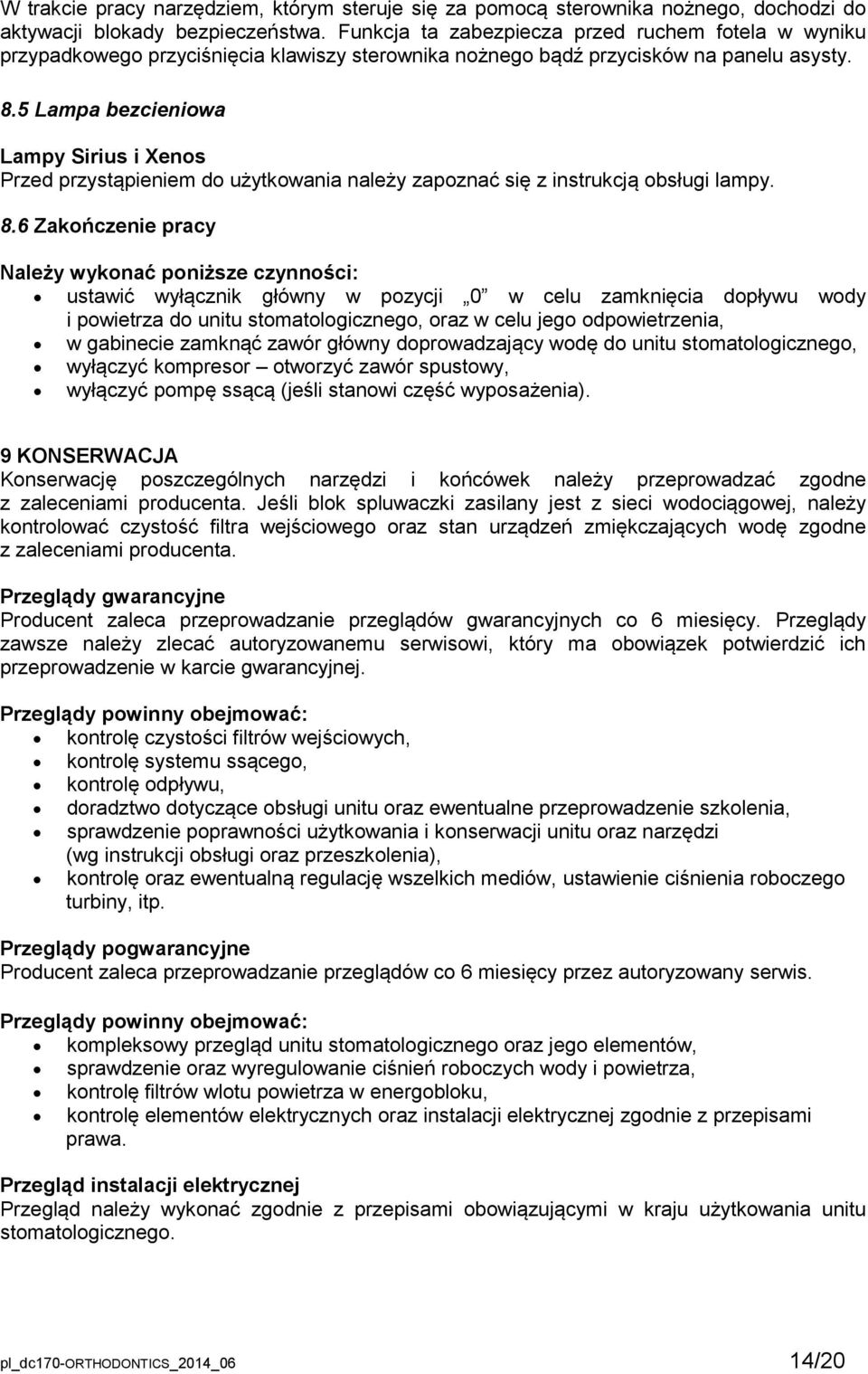 5 Lampa bezcieniowa Lampy Sirius i enos Przed przystąpieniem do użytkowania należy zapoznać się z instrukcją obsługi lampy. 8.