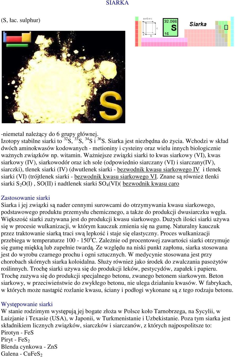 WaŜiejsze związki siarki to kwas siarkowy (VI), kwas siarkowy (IV), siarkowodór oraz ich sole (odpowiedio siarczay (VI) i siarczay(iv), siarczki), tleek siarki (IV) (dwutleek siarki - bezwodik kwasu