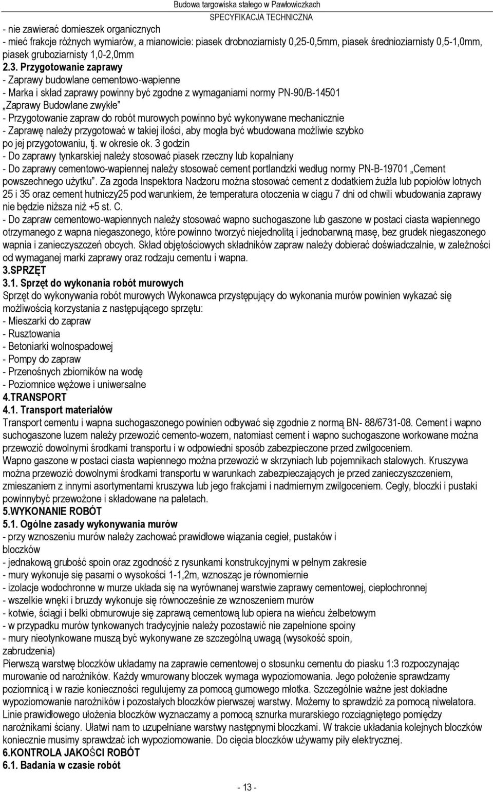 murowych powinno być wykonywane mechanicznie - Zaprawę należy przygotować w takiej ilości, aby mogła być wbudowana możliwie szybko po jej przygotowaniu, tj. w okresie ok.