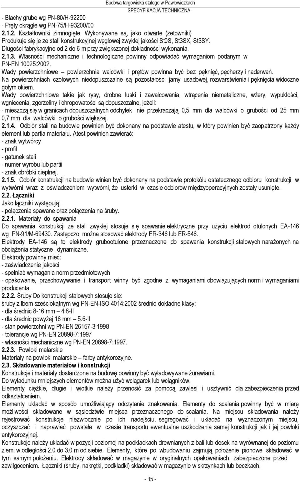 2.1.3. Własności mechaniczne i technologiczne powinny odpowiadać wymaganiom podanym w PN-EN 10025:2002. Wady powierzchniowe powierzchnia walcówki i prętów powinna być bez pęknięć, pęcherzy i naderwań.