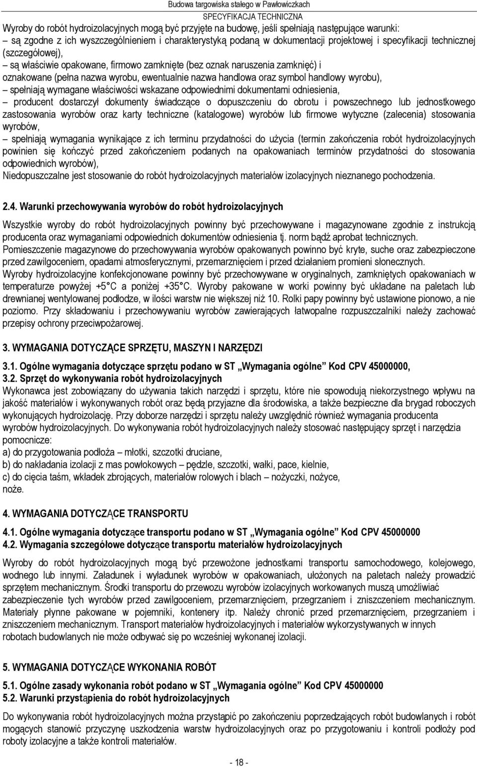 wyrobu), spełniają wymagane właściwości wskazane odpowiednimi dokumentami odniesienia, producent dostarczył dokumenty świadczące o dopuszczeniu do obrotu i powszechnego lub jednostkowego zastosowania