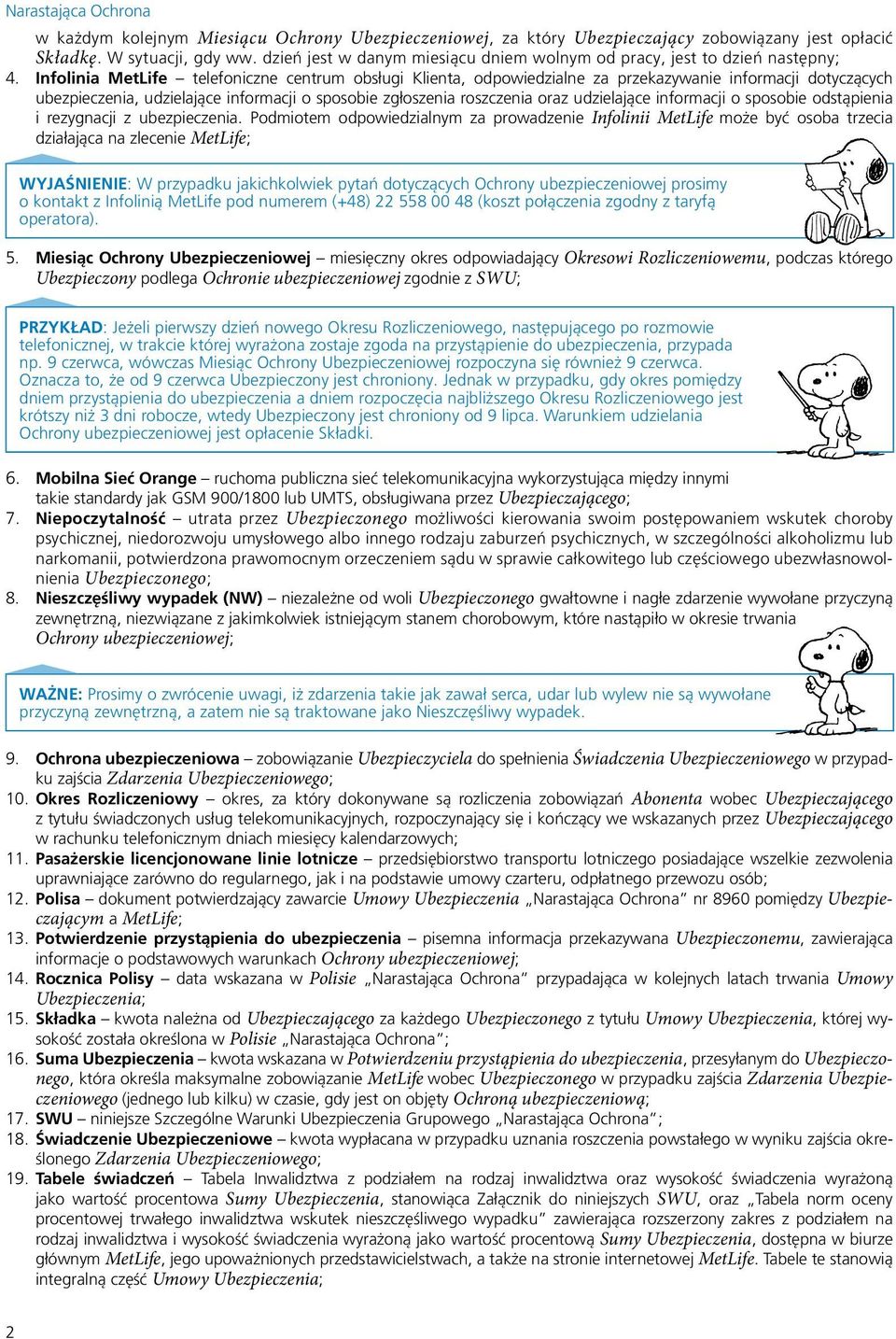 Infolinia MetLife telefoniczne centrum obsługi Klienta, odpowiedzialne za przekazywanie informacji dotyczących ubezpieczenia, udzielające informacji o sposobie zgłoszenia roszczenia oraz udzielające