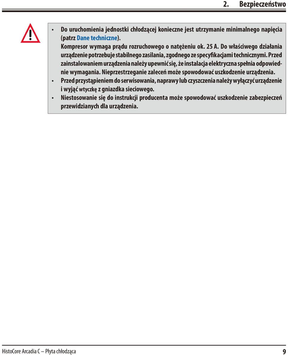 Przed zainstalowaniem urządzenia należy upewnić się, że instalacja elektryczna spełnia odpowiednie wymagania. Nieprzestrzeganie zaleceń może spowodować uszkodzenie urządzenia.