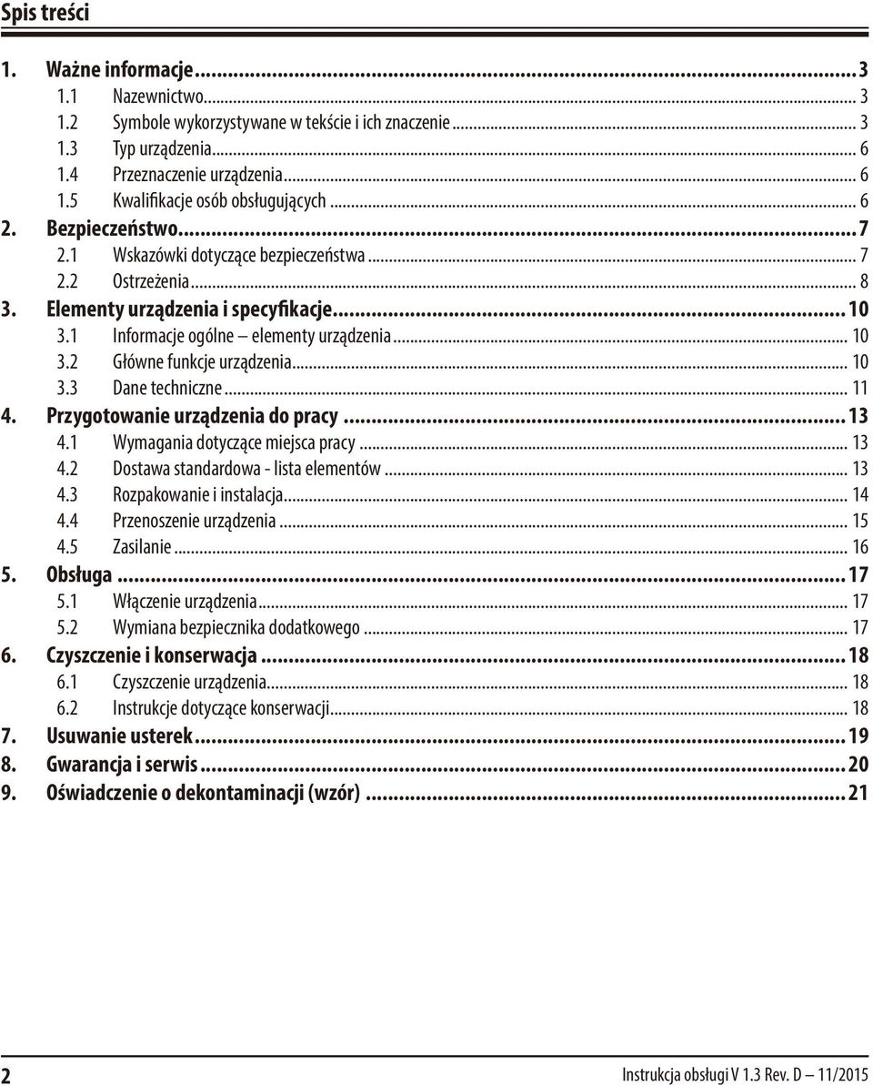 .. 10 3.3 Dane techniczne... 11 4. Przygotowanie urządzenia do pracy... 13 4.1 Wymagania dotyczące miejsca pracy... 13 4.2 Dostawa standardowa - lista elementów... 13 4.3 Rozpakowanie i instalacja.