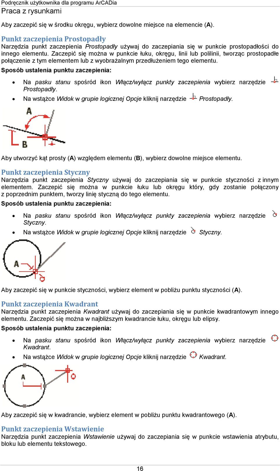 Zaczepić się można w punkcie łuku, okręgu, linii lub polilinii, tworząc prostopadłe połączenie z tym elementem lub z wyobrażalnym przedłużeniem tego elementu.