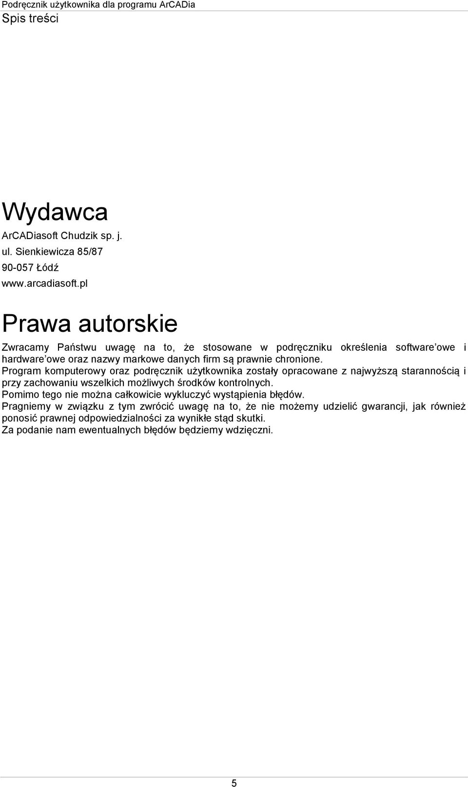 Program komputerowy oraz podręcznik użytkownika zostały opracowane z najwyższą starannością i przy zachowaniu wszelkich możliwych środków kontrolnych.