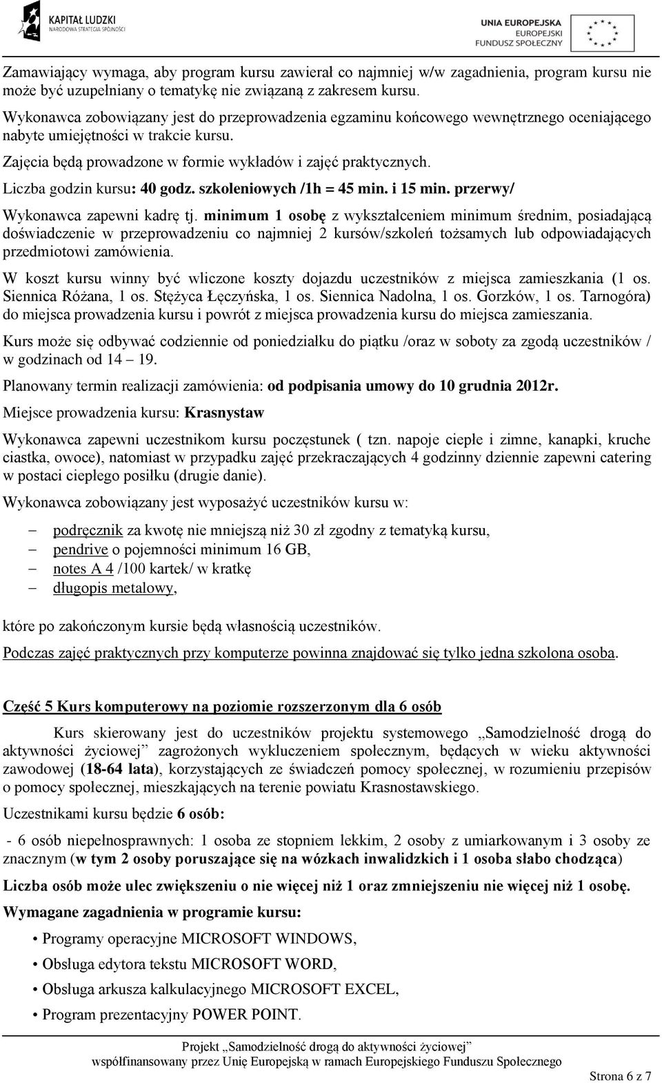 szkoleniowych /1h = 45 min. i 15 min. przerwy/ W koszt kursu winny być wliczone koszty dojazdu uczestników z miejsca zamieszkania (1 os. Siennica Różana, 1 os. Stężyca Łęczyńska, 1 os.