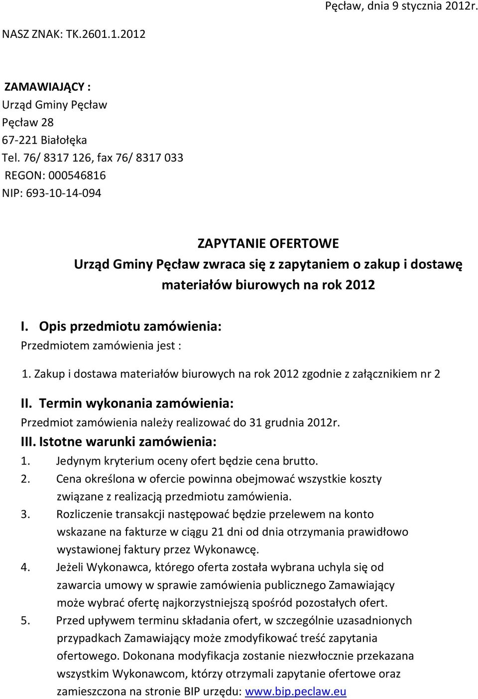 Opis przedmiotu zamówienia: Przedmiotem zamówienia jest : 1. Zakup i dostawa materiałów biurowych na rok 2012 zgodnie z załącznikiem nr 2 II.