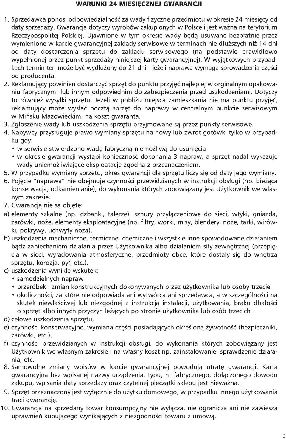 Ujawnione w tym okresie wady będą usuwane bezpłatnie przez wymienione w karcie gwarancyjnej zakłady serwisowe w terminach nie dłuższych niż 14 dni od daty dostarczenia sprzętu do zakładu serwisowego