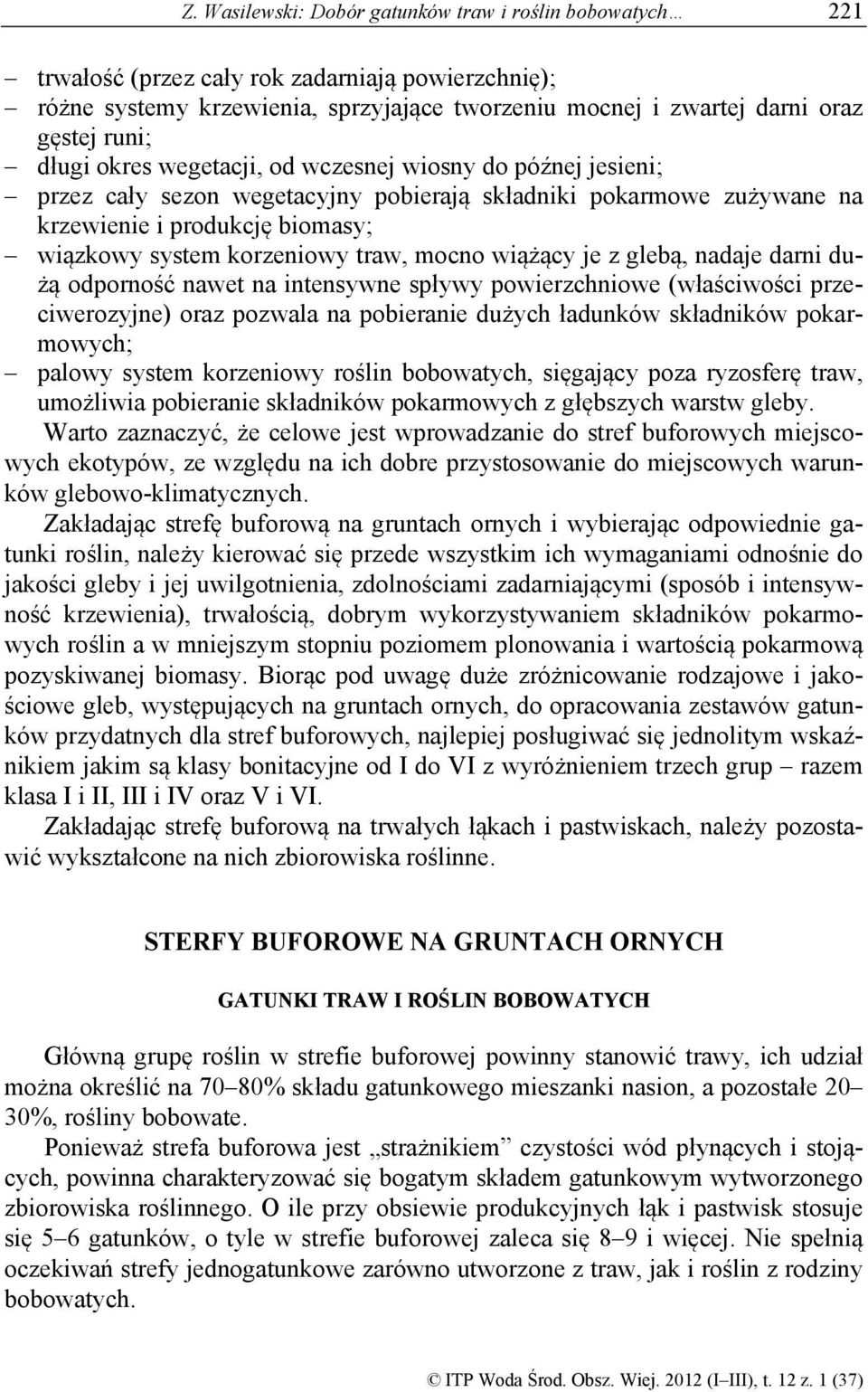 mocno wiążący je z glebą, nadaje darni dużą odporność nawet na intensywne spływy powierzchniowe (właściwości przeciwerozyjne) oraz pozwala na pobieranie dużych ładunków składników pokarmowych; palowy