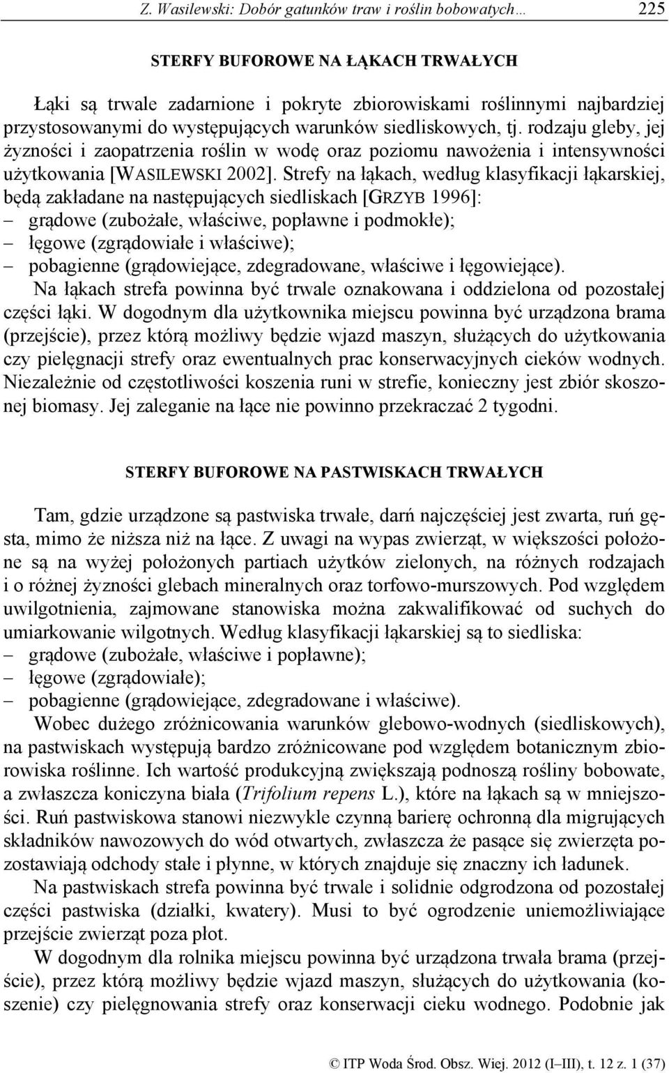 Strefy na łąkach, według klasyfikacji łąkarskiej, będą zakładane na następujących siedliskach [GRZYB 1996]: grądowe (zubożałe, właściwe, popławne i podmokłe); łęgowe (zgrądowiałe i właściwe);