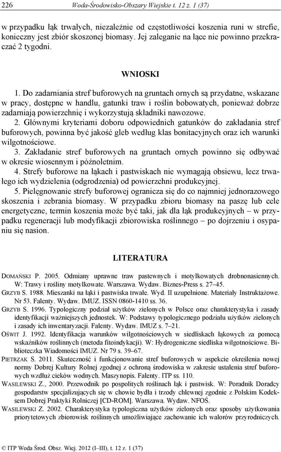 Do zadarniania stref buforowych na gruntach ornych są przydatne, wskazane w pracy, dostępne w handlu, gatunki traw i roślin bobowatych, ponieważ dobrze zadarniają powierzchnię i wykorzystują