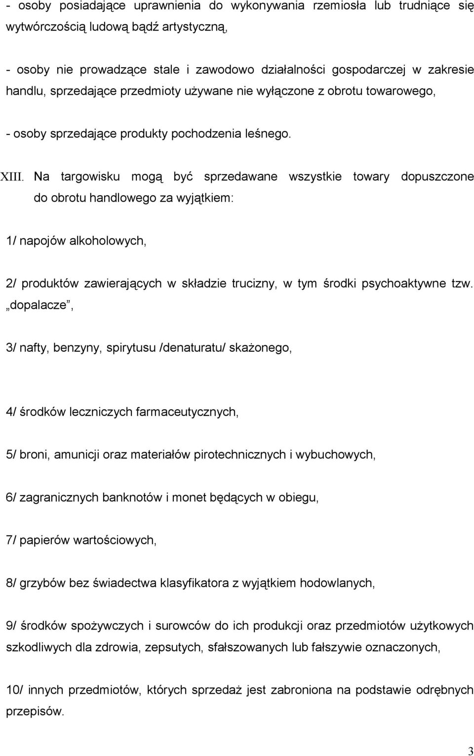 Na targowisku mogą być sprzedawane wszystkie towary dopuszczone do obrotu handlowego za wyjątkiem: 1/ napojów alkoholowych, 2/ produktów zawierających w składzie trucizny, w tym środki psychoaktywne