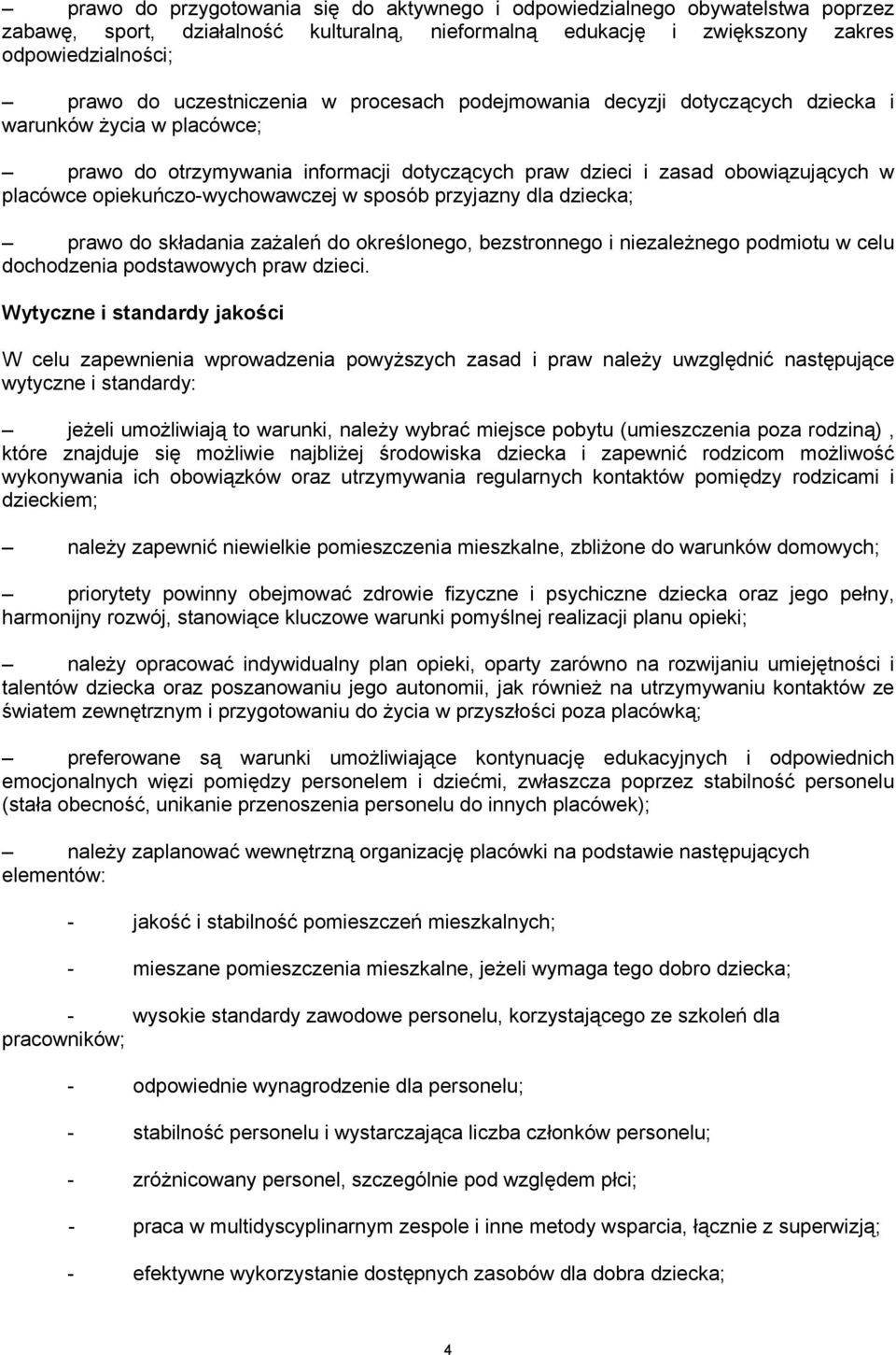 opiekuńczo-wychowawczej w sposób przyjazny dla dziecka; prawo do składania zażaleń do określonego, bezstronnego i niezależnego podmiotu w celu dochodzenia podstawowych praw dzieci.