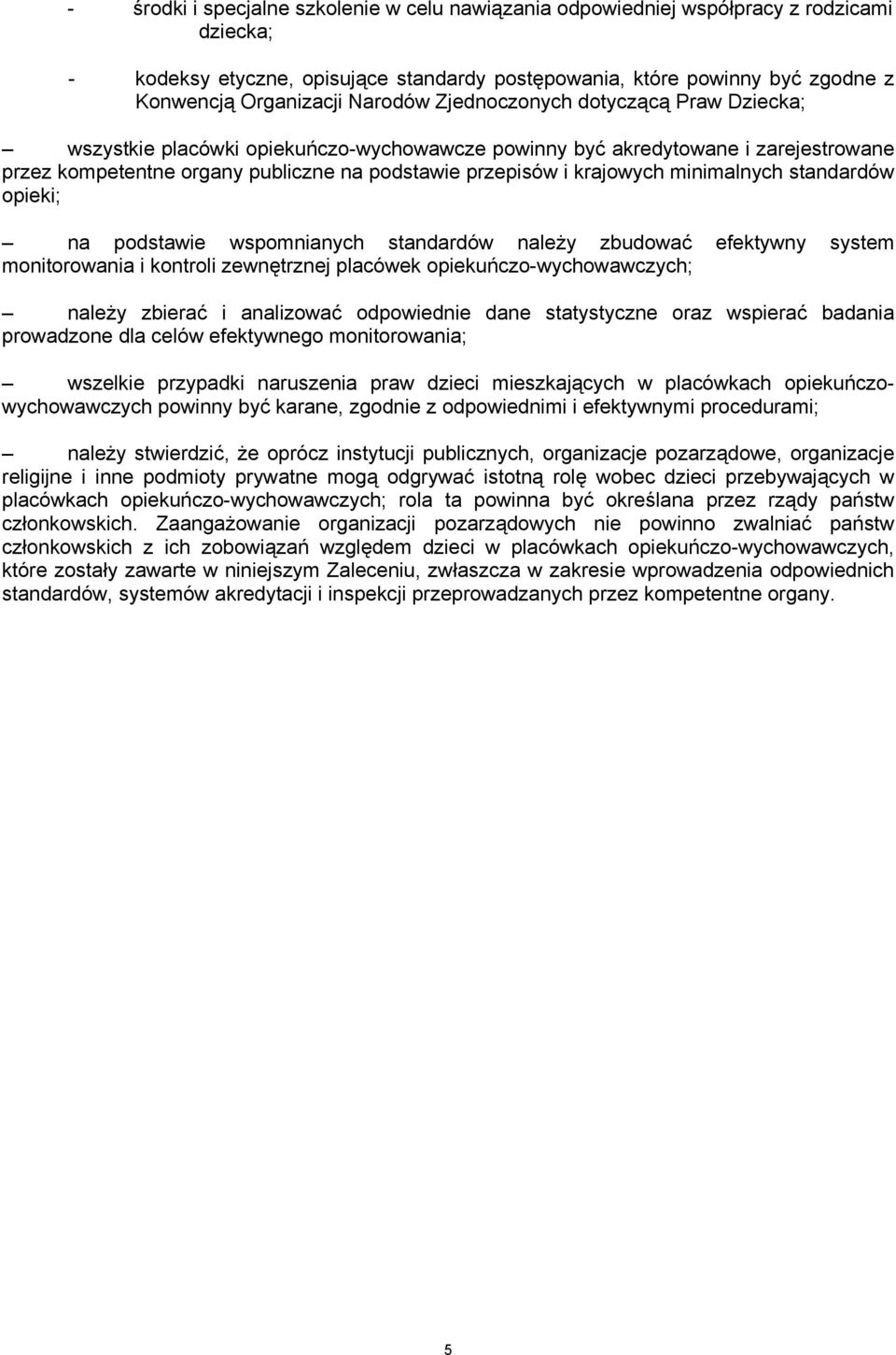 minimalnych standardów opieki; na podstawie wspomnianych standardów należy zbudować efektywny system monitorowania i kontroli zewnętrznej placówek opiekuńczo-wychowawczych; należy zbierać i
